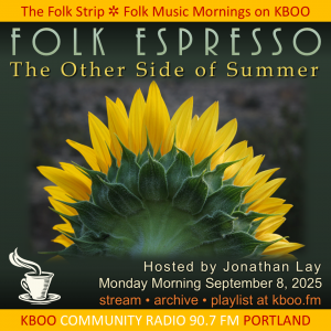 Folk Espresso, The Other Side of Summer, Hosted by Jonathan Lay, September 8, 2025 5:30 a.m. (Image of the back side of a sunflower blossom.)