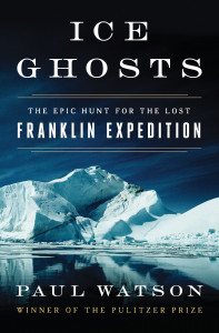 Ice Ghosts: the Epic Hunt for the Lost Franklin Expedition Ice Ghosts: the Epic Hunt for the Lost Franklin Expedition