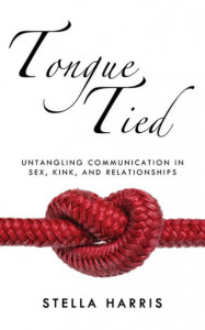 Tongue Tied: Untangling Communication in Sex, Kink, and Relationships Tongue Tied: Untangling Communication in Sex, Kink, and Relationships